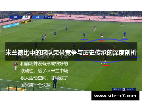 米兰德比中的球队荣誉竞争与历史传承的深度剖析