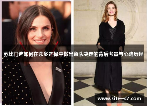 苏比门迪如何在众多选择中做出留队决定的背后考量与心路历程