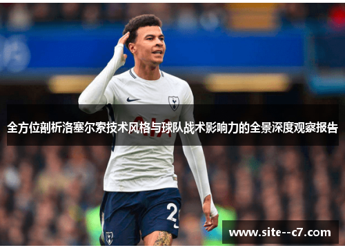 全方位剖析洛塞尔索技术风格与球队战术影响力的全景深度观察报告