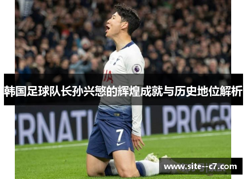 韩国足球队长孙兴慜的辉煌成就与历史地位解析