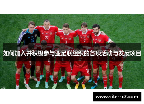 如何加入并积极参与亚足联组织的各项活动与发展项目