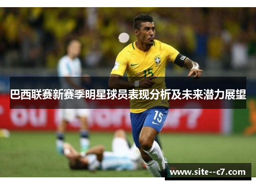 巴西联赛新赛季明星球员表现分析及未来潜力展望