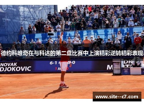 德约科维奇在与科达的第二盘比赛中上演精彩逆转精彩表现