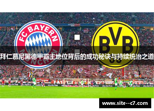 拜仁慕尼黑德甲霸主地位背后的成功秘诀与持续统治之道