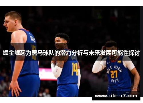 掘金崛起为黑马球队的潜力分析与未来发展可能性探讨