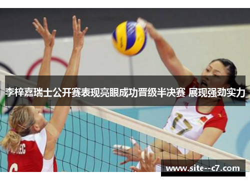 李梓嘉瑞士公开赛表现亮眼成功晋级半决赛 展现强劲实力