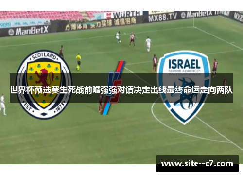 世界杯预选赛生死战前瞻强强对话决定出线最终命运走向两队