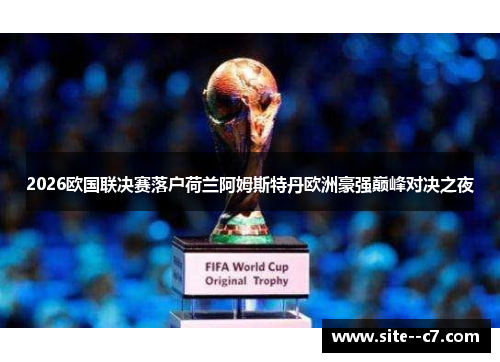 2026欧国联决赛落户荷兰阿姆斯特丹欧洲豪强巅峰对决之夜