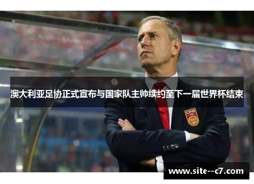 澳大利亚足协正式宣布与国家队主帅续约至下一届世界杯结束