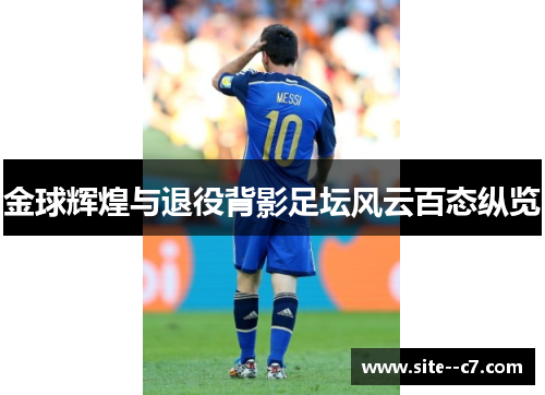金球辉煌与退役背影足坛风云百态纵览