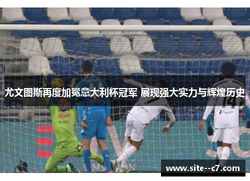 尤文图斯再度加冕意大利杯冠军 展现强大实力与辉煌历史