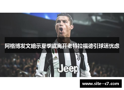 阿格博发文暗示夏季或离开老特拉福德引球迷忧虑